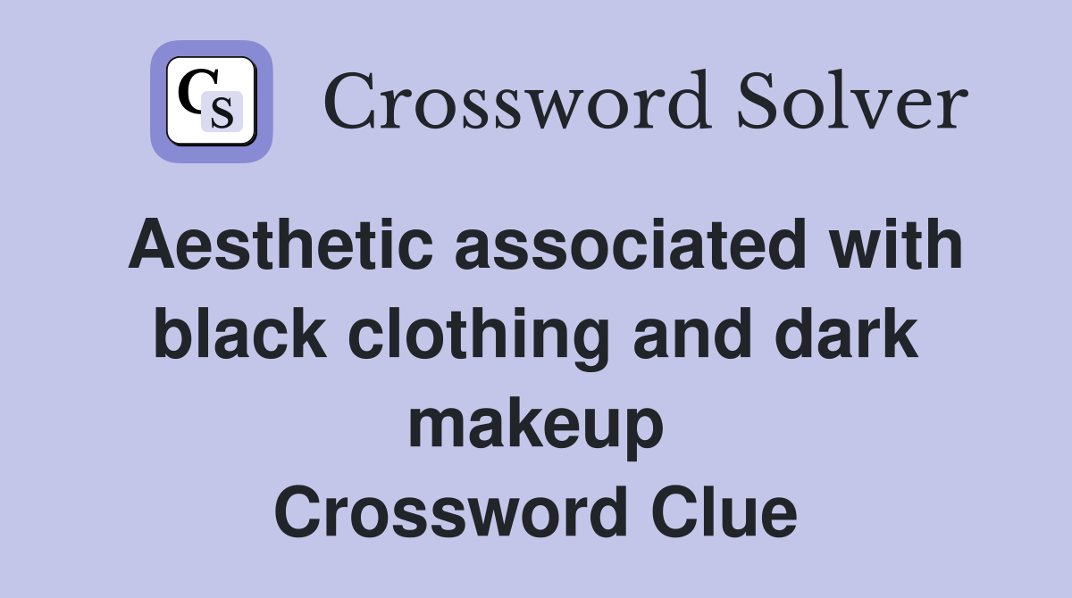 Aesthetic associated with black clothing and dark makeup Crossword Clue