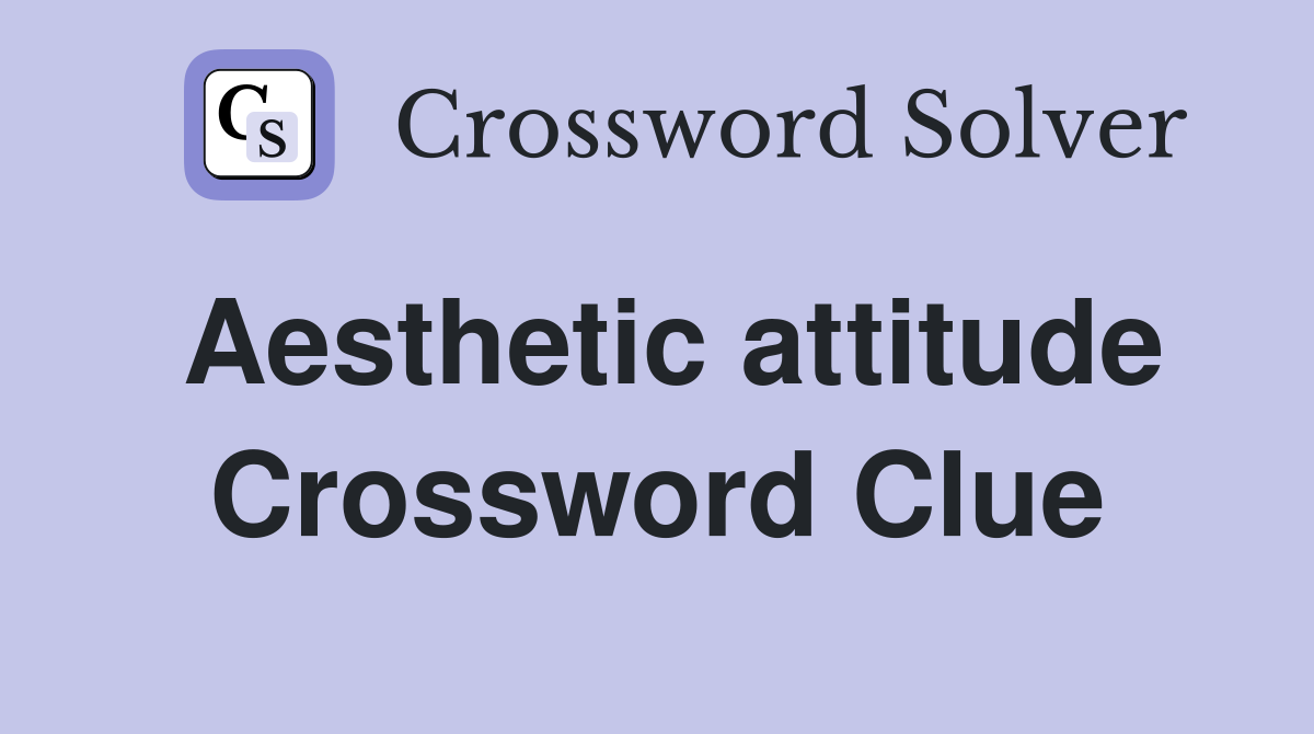 Aesthetic attitude Crossword Clue