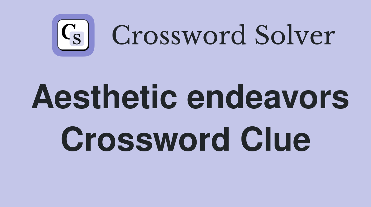 Aesthetic endeavors Crossword Clue