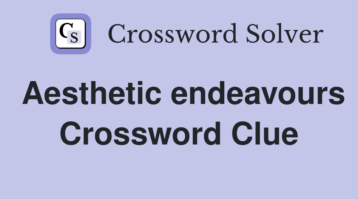 Aesthetic endeavours Crossword Clue