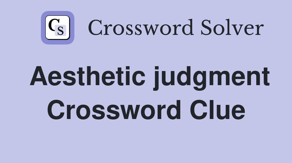 Aesthetic judgment Crossword Clue