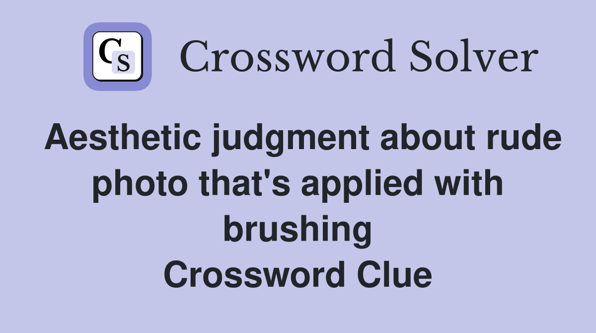 Aesthetic judgment about rude photo that's applied with brushing Crossword Clue