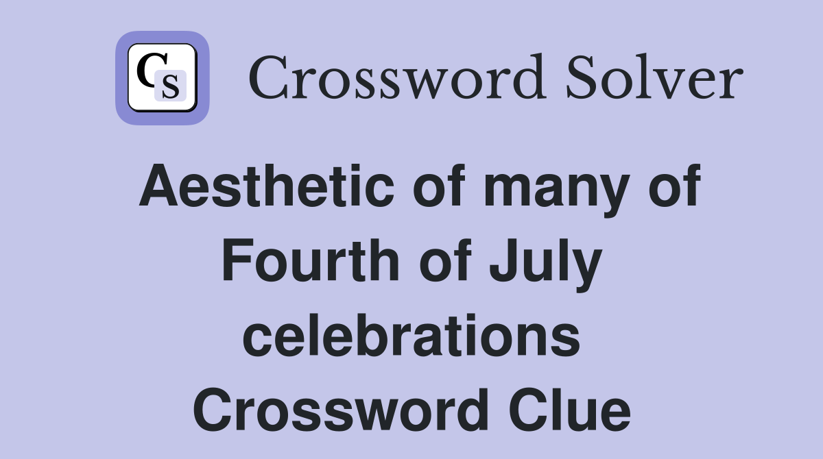 Aesthetic of many of Fourth of July celebrations Crossword Clue