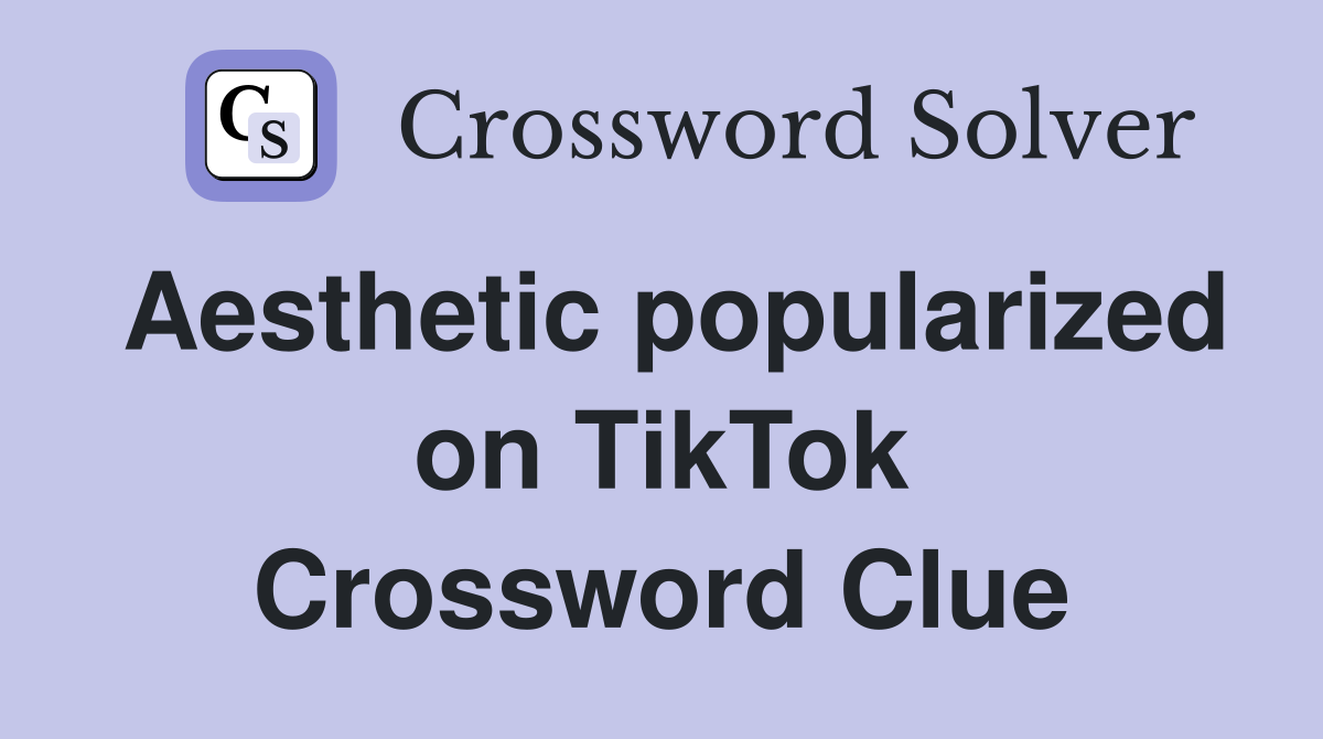 Aesthetic popularized on TikTok Crossword Clue