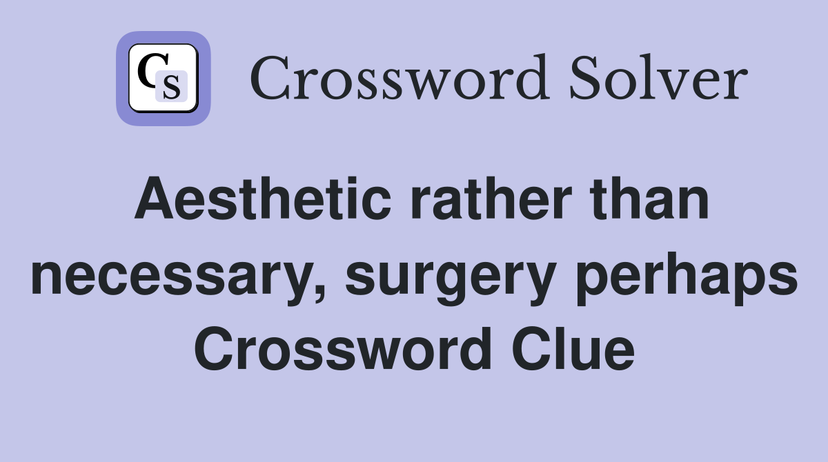 Aesthetic rather than necessary, surgery perhaps Crossword Clue