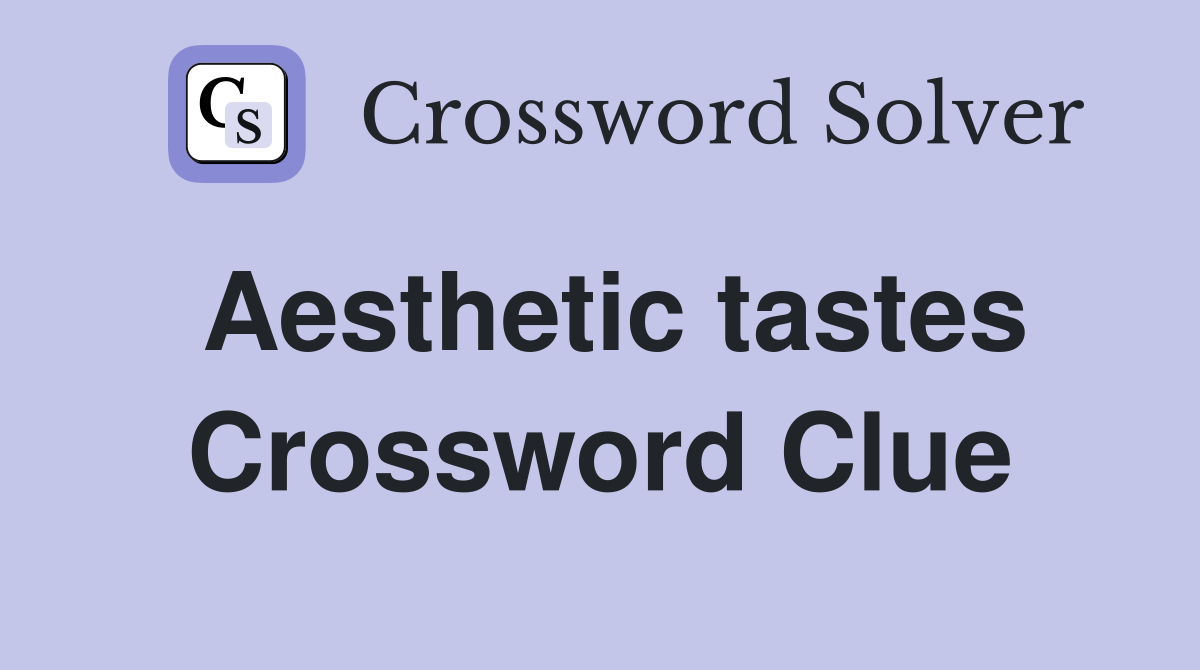 Aesthetic tastes Crossword Clue