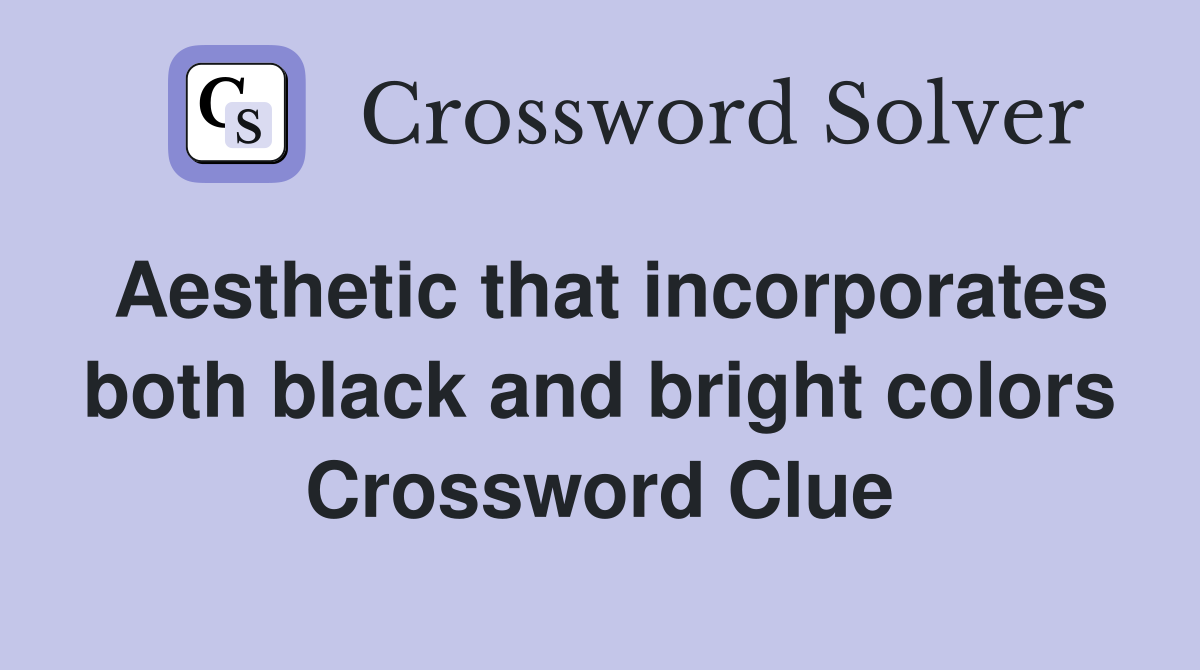 Aesthetic that incorporates both black and bright colors Crossword Clue