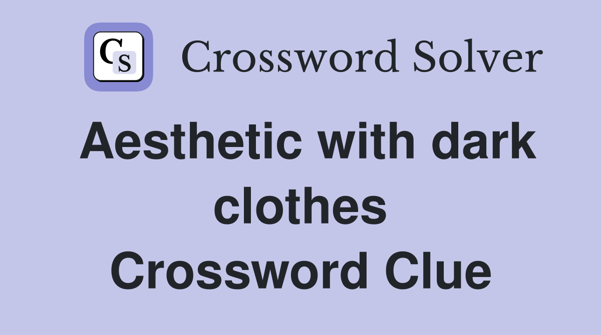 Aesthetic with dark clothes Crossword Clue