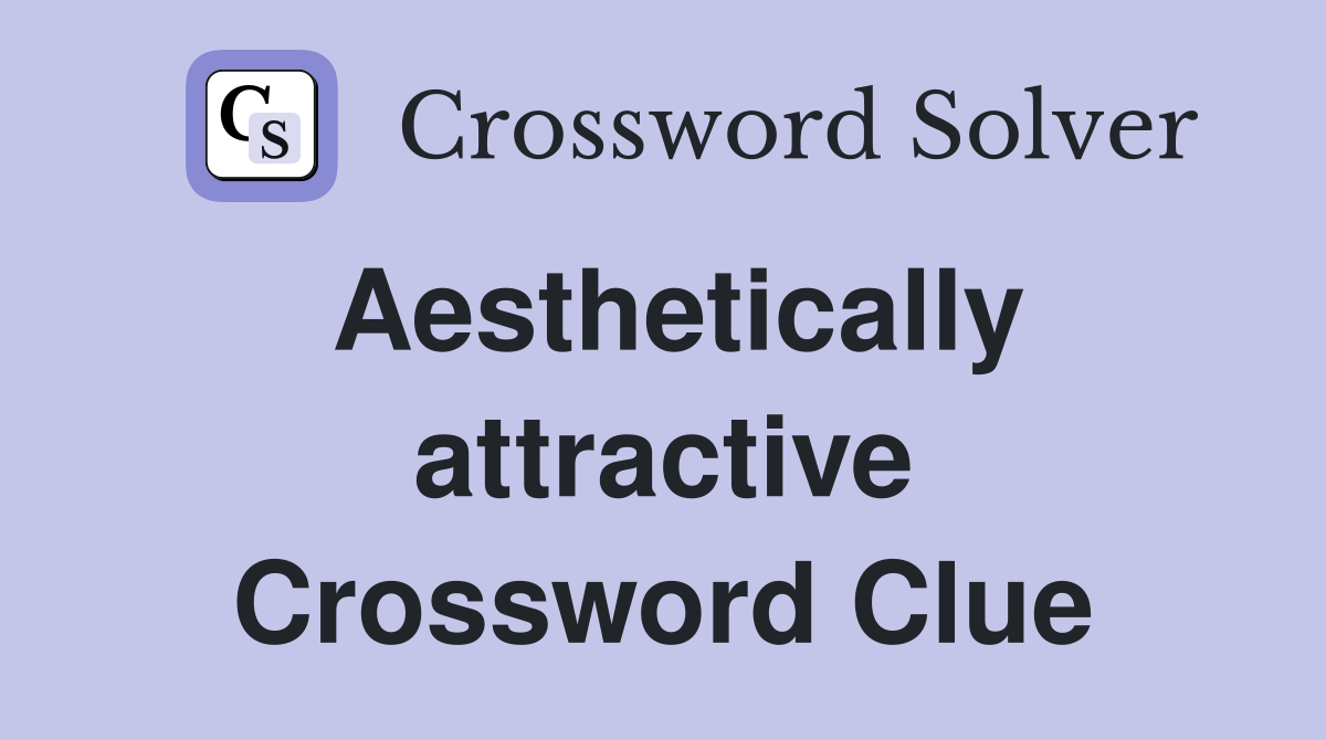 Aesthetically attractive Crossword Clue