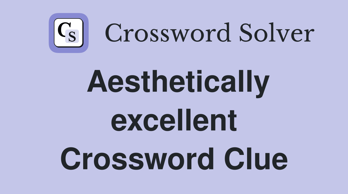 Aesthetically excellent Crossword Clue