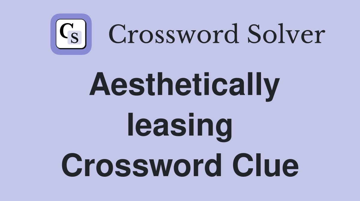Aesthetically leasing Crossword Clue