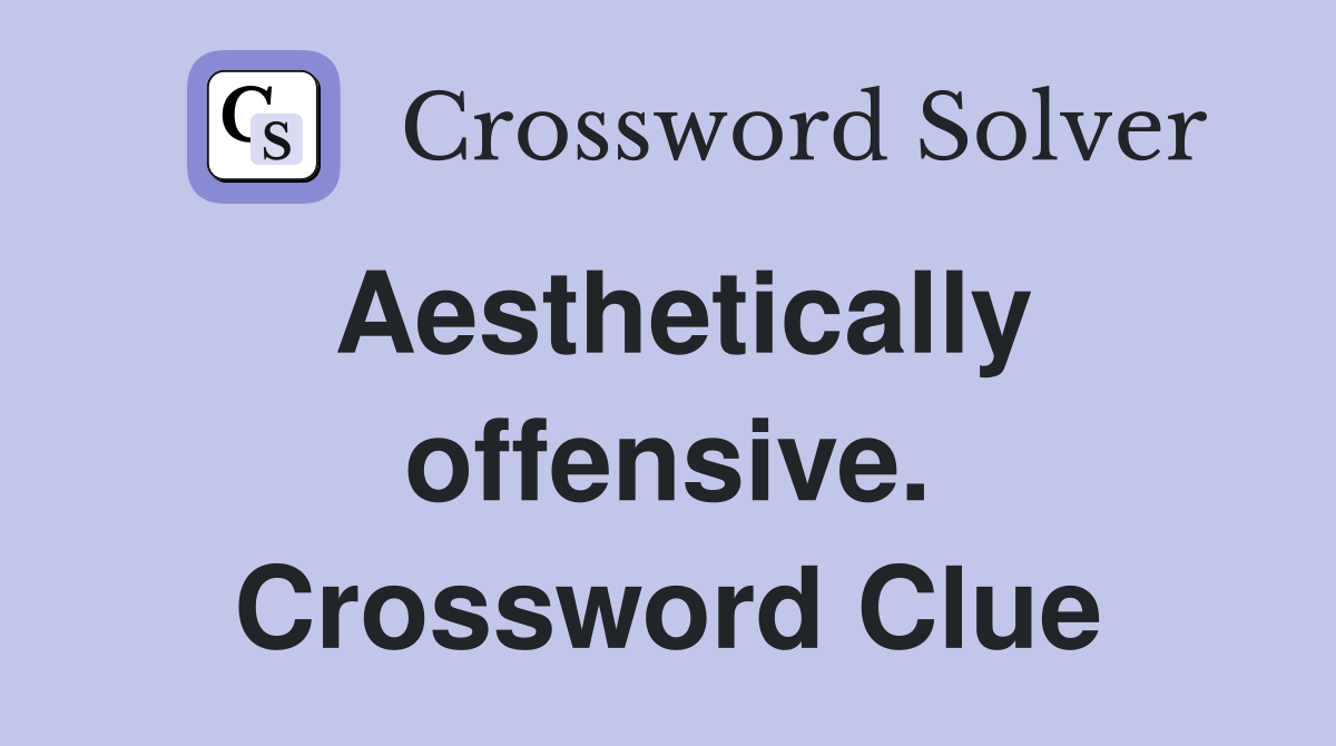 Aesthetically offensive. Crossword Clue