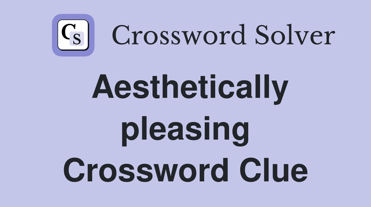 Aesthetically pleasing Crossword Clue