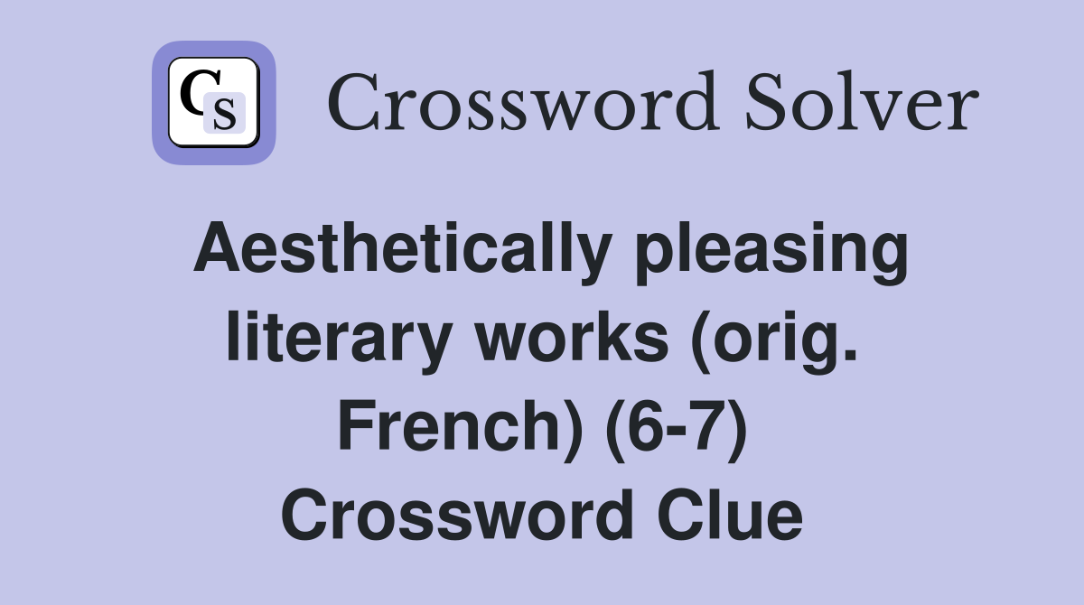 Aesthetically pleasing literary works (orig. French) (6-7) Crossword Clue