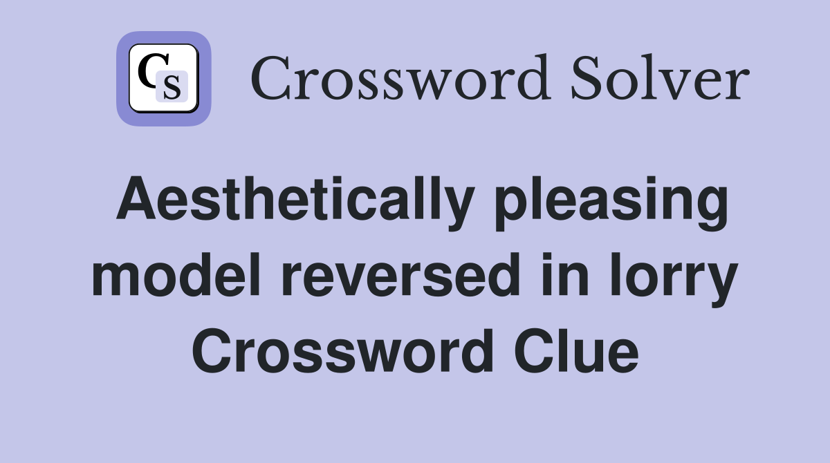 Aesthetically pleasing model reversed in lorry Crossword Clue