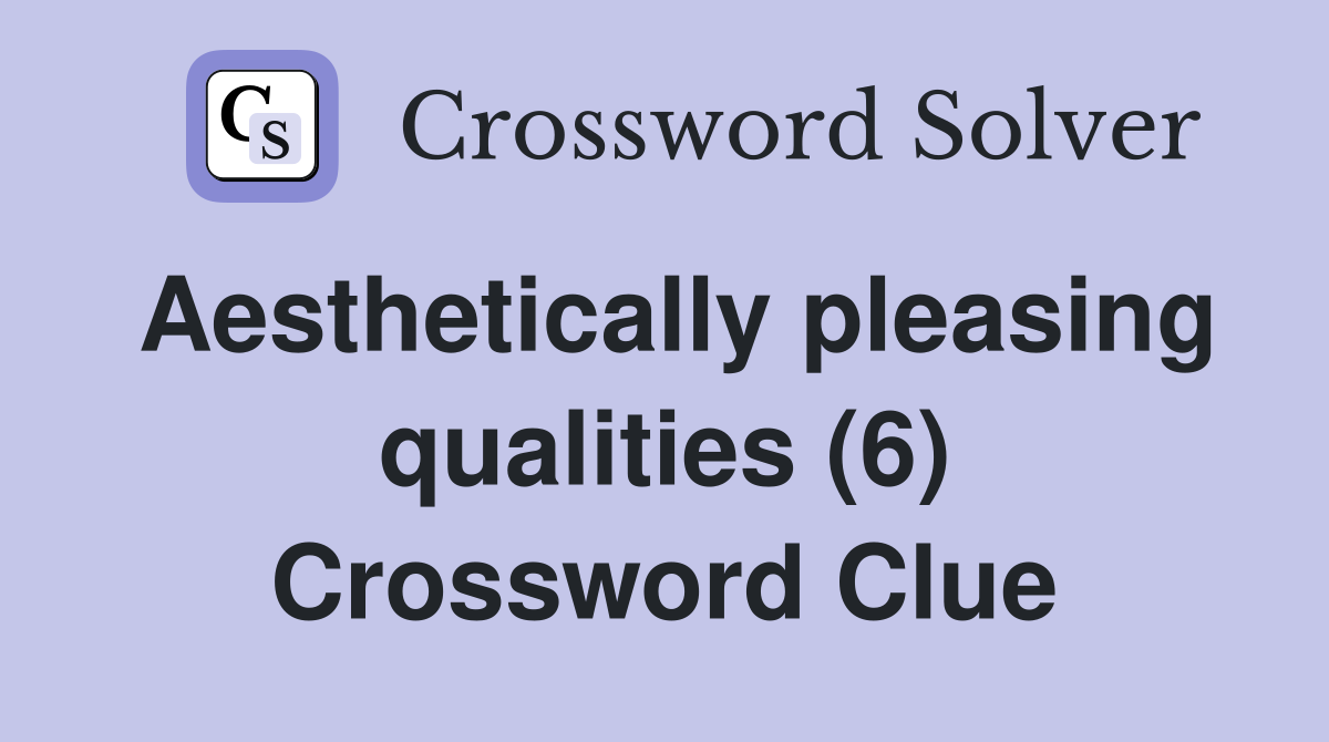 Aesthetically pleasing qualities (6) Crossword Clue