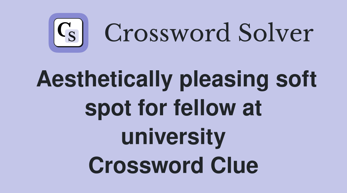 Aesthetically pleasing soft spot for fellow at university Crossword Clue