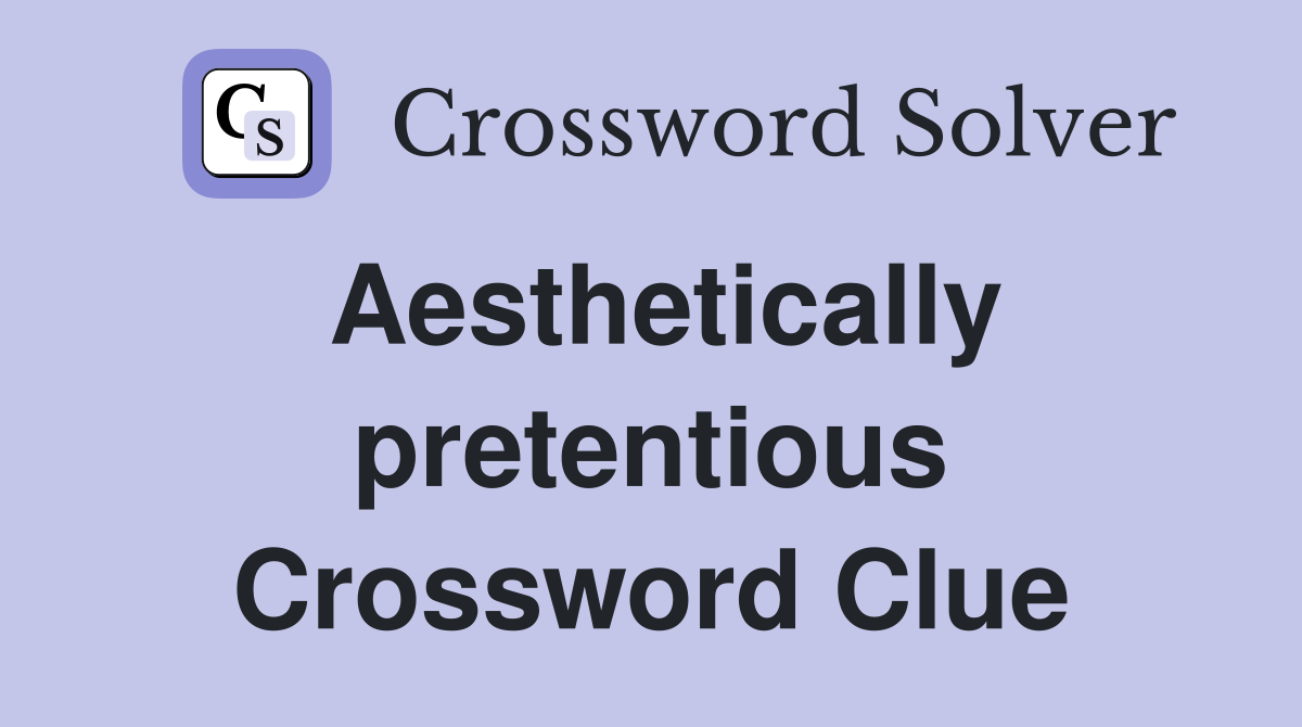 Aesthetically pretentious Crossword Clue