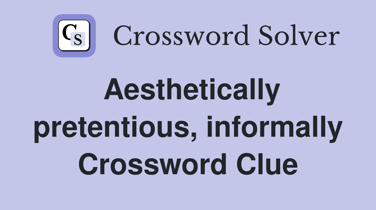 Aesthetically pretentious, informally Crossword Clue