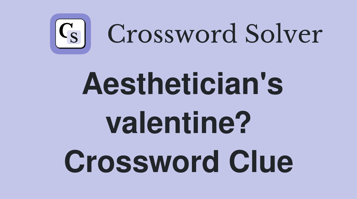 Aestheticians valentine? - Crossword Clue Answers - Crossword Solver