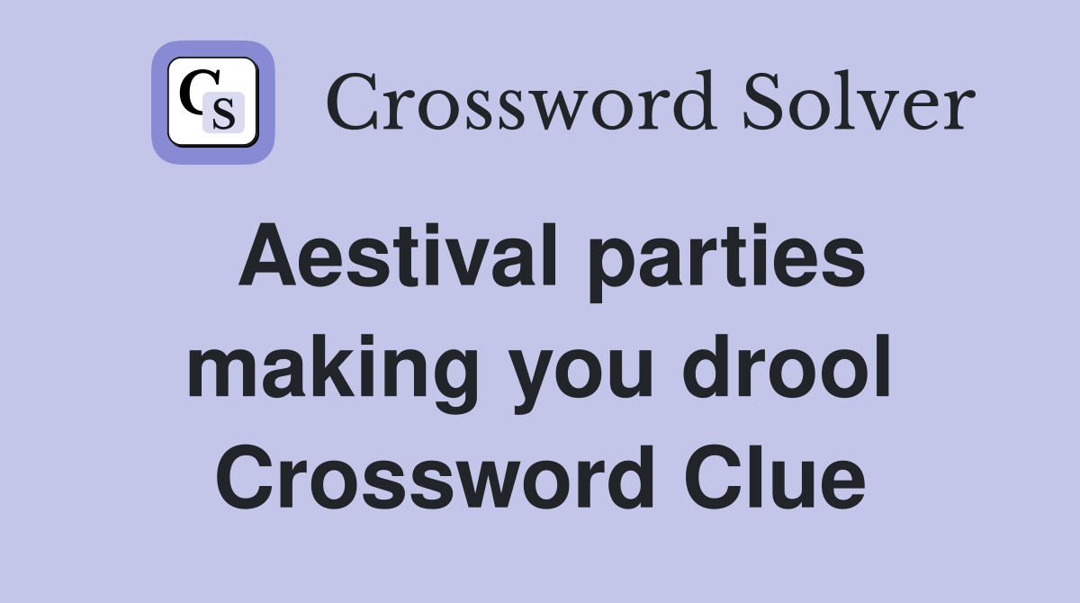 Aestival parties making you drool Crossword Clue