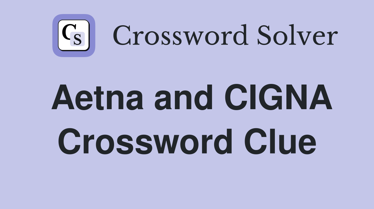 Aetna and CIGNA Crossword Clue