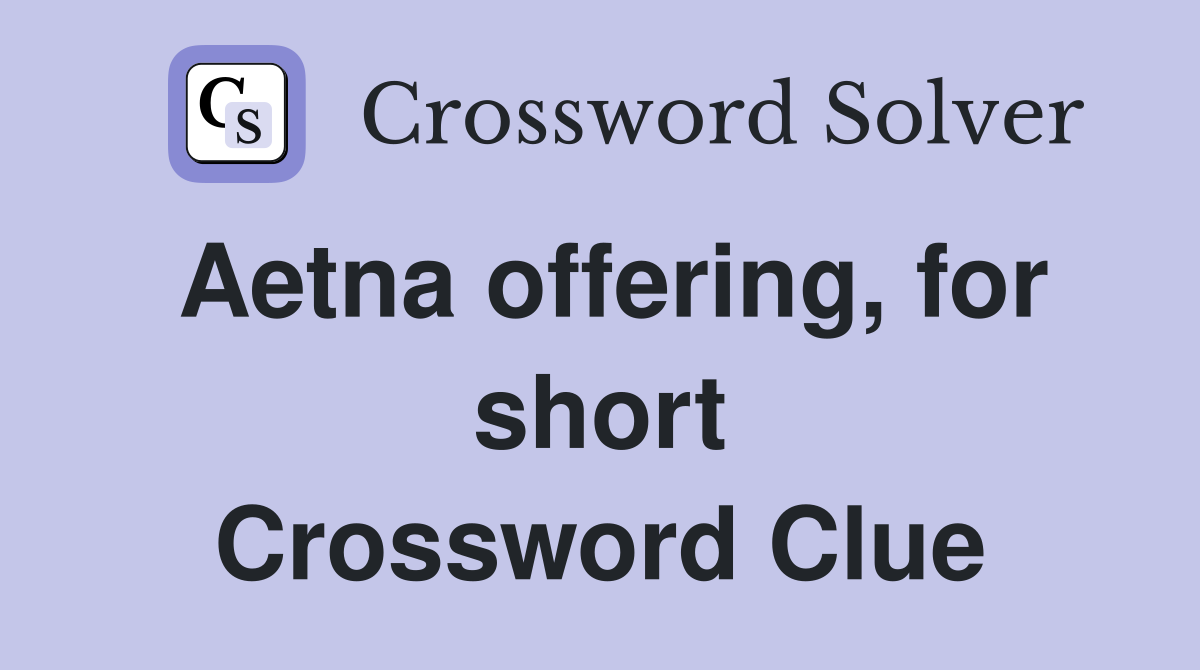 Aetna offering, for short Crossword Clue