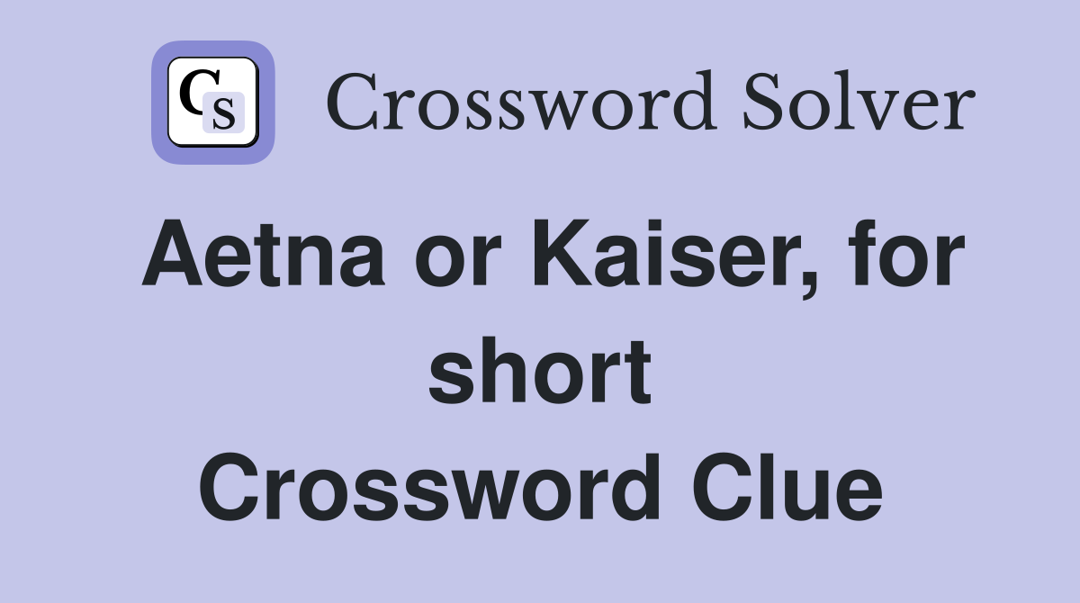 Aetna or Kaiser, for short Crossword Clue