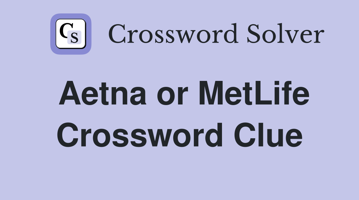 Aetna or MetLife Crossword Clue
