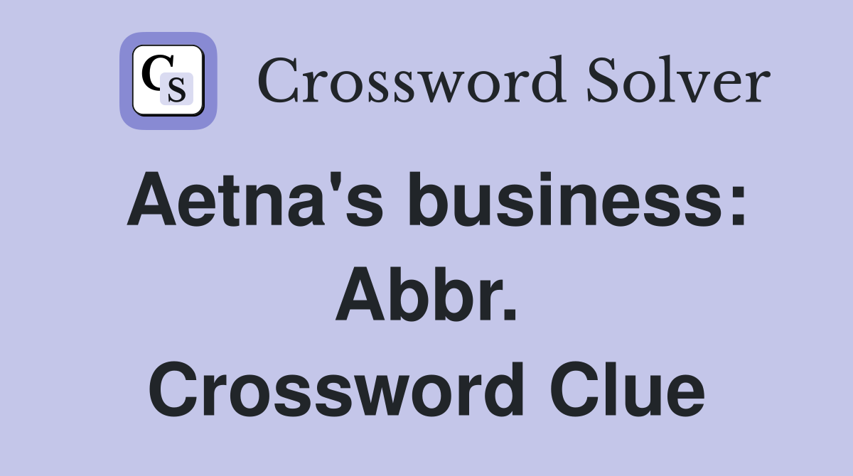 Aetna's business: Abbr. Crossword Clue