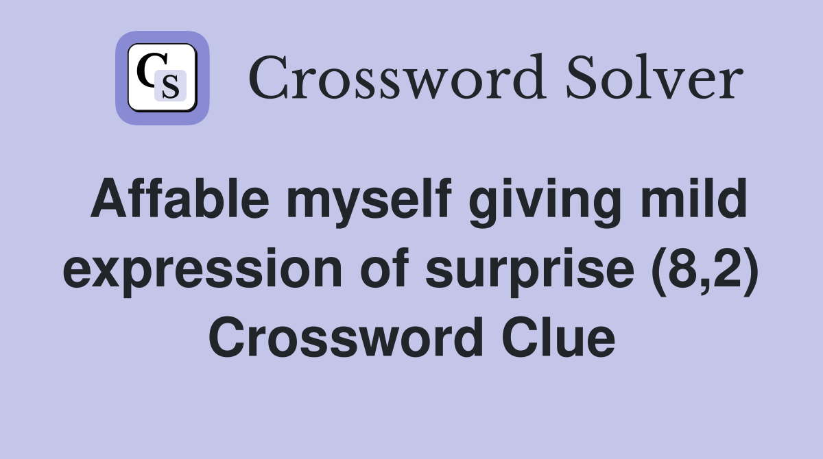 Affable myself giving mild expression of surprise (8,2) Crossword Clue