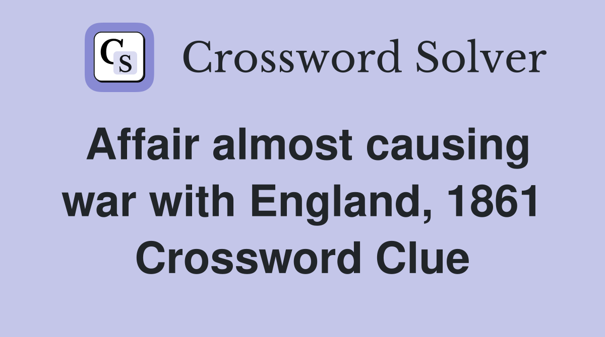 Affair almost causing war with England, 1861 Crossword Clue