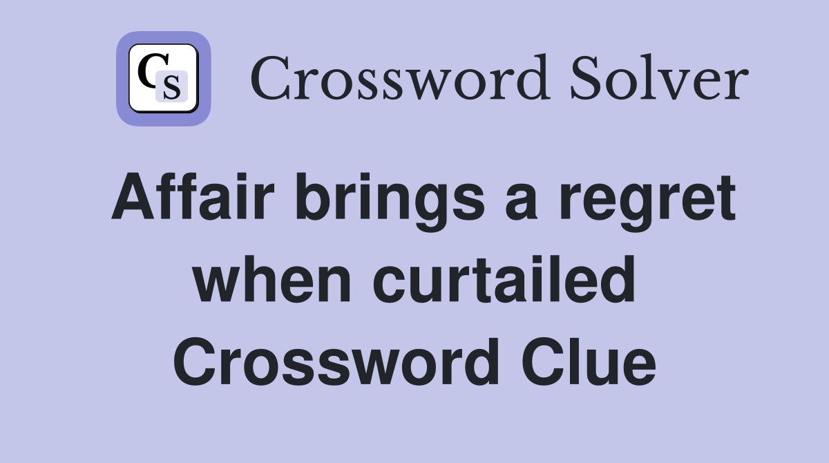 Affair brings a regret when curtailed Crossword Clue