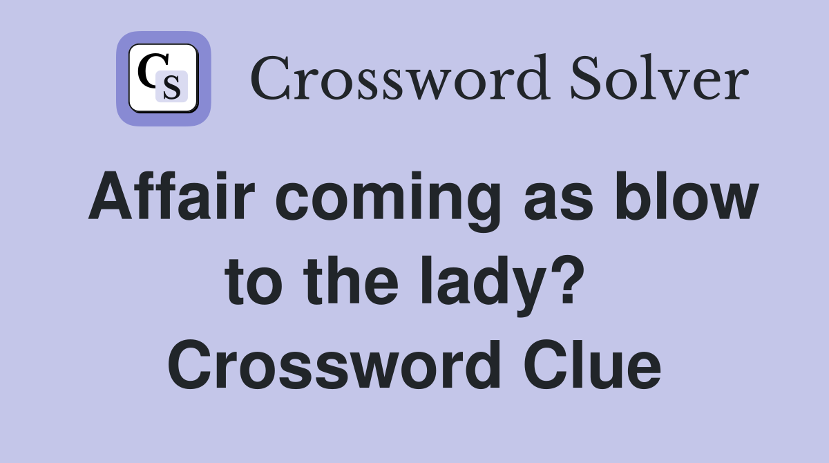 Affair coming as blow to the lady?  Crossword Clue