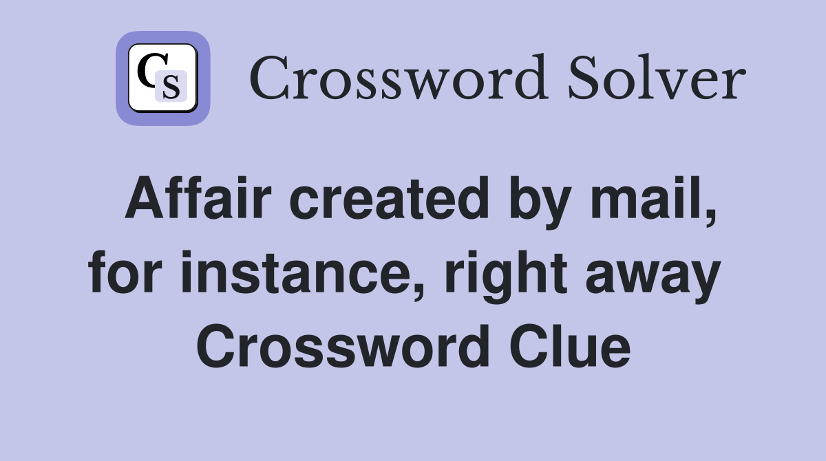 Affair created by mail, for instance, right away  Crossword Clue