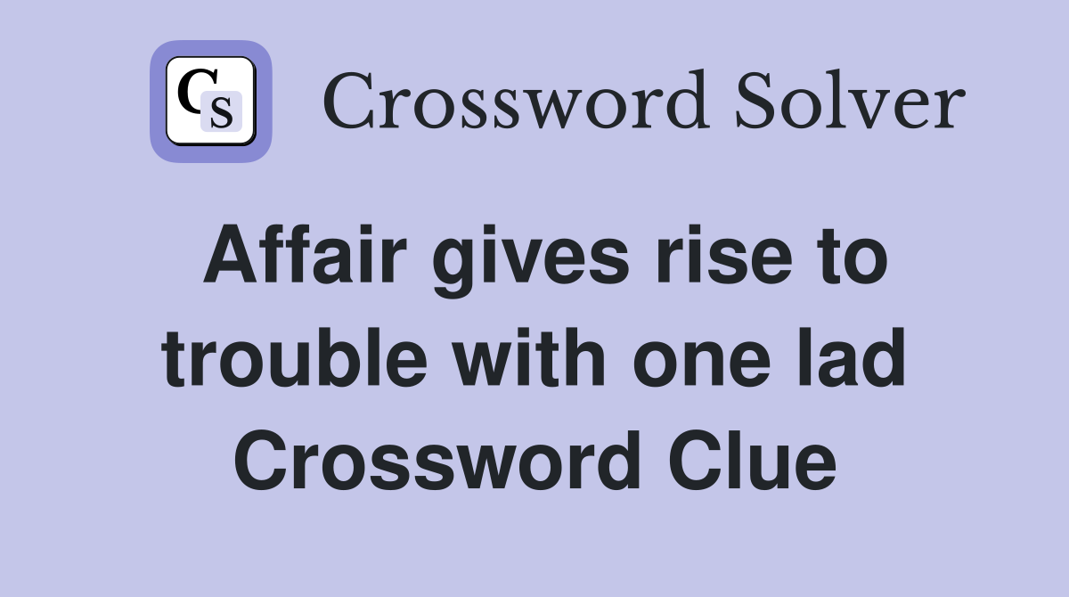 Affair gives rise to trouble with one lad Crossword Clue