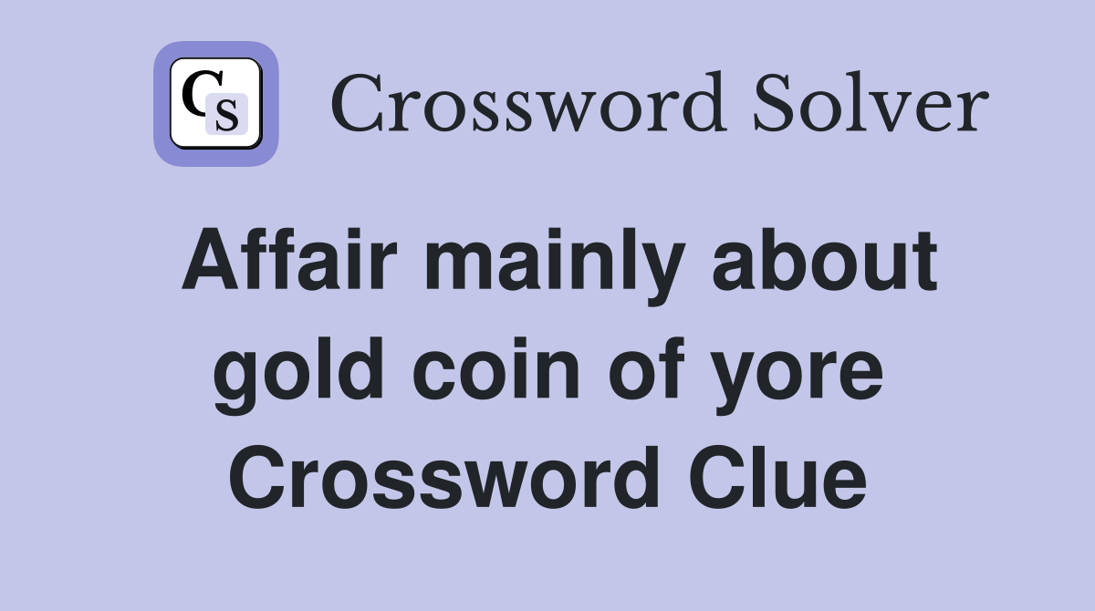 Affair mainly about gold coin of yore Crossword Clue
