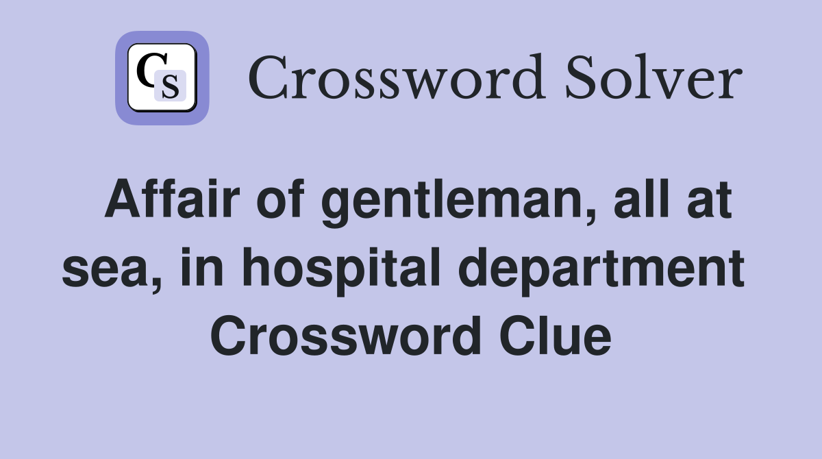 Affair of gentleman, all at sea, in hospital department  Crossword Clue