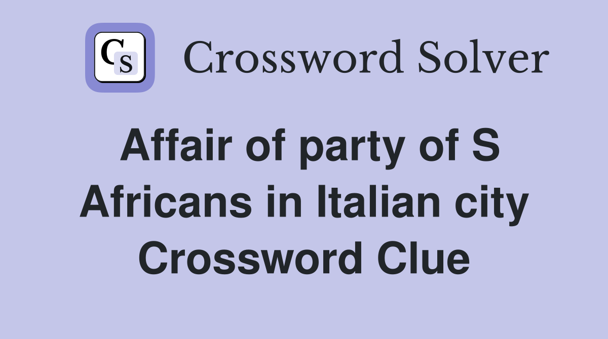 Affair of party of S Africans in Italian city Crossword Clue