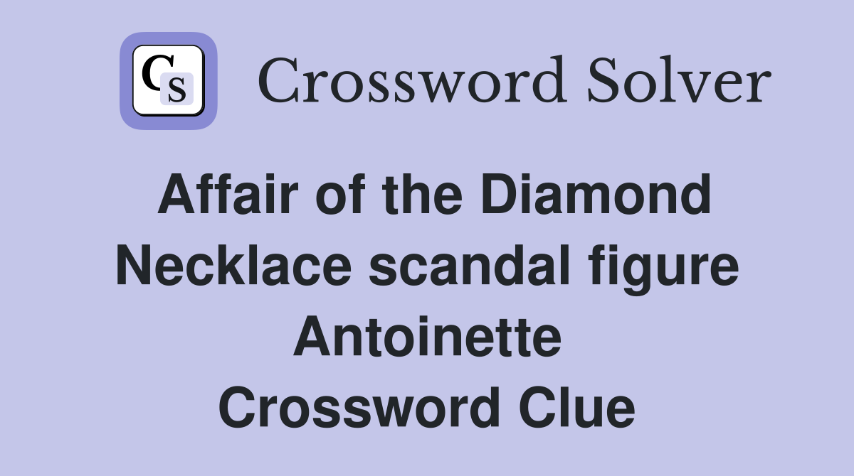 Affair of the Diamond Necklace scandal figure Antoinette Crossword Clue