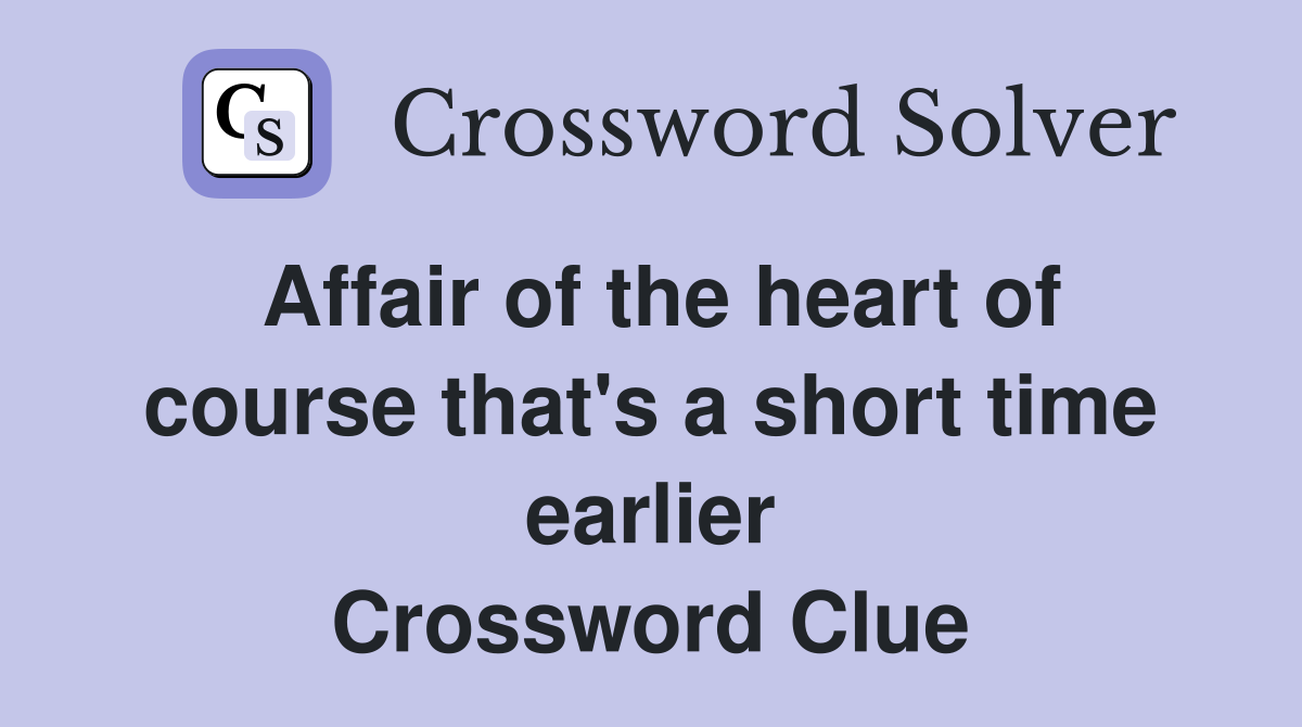 Affair of the heart of course that's a short time earlier Crossword Clue