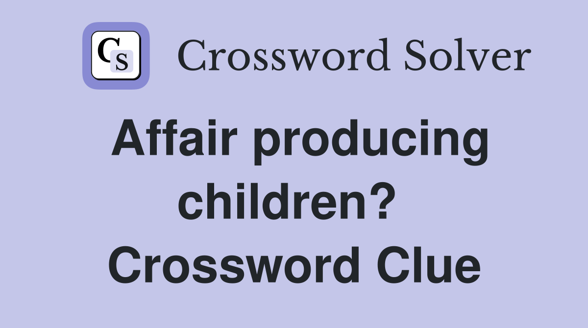 Affair producing children?  Crossword Clue
