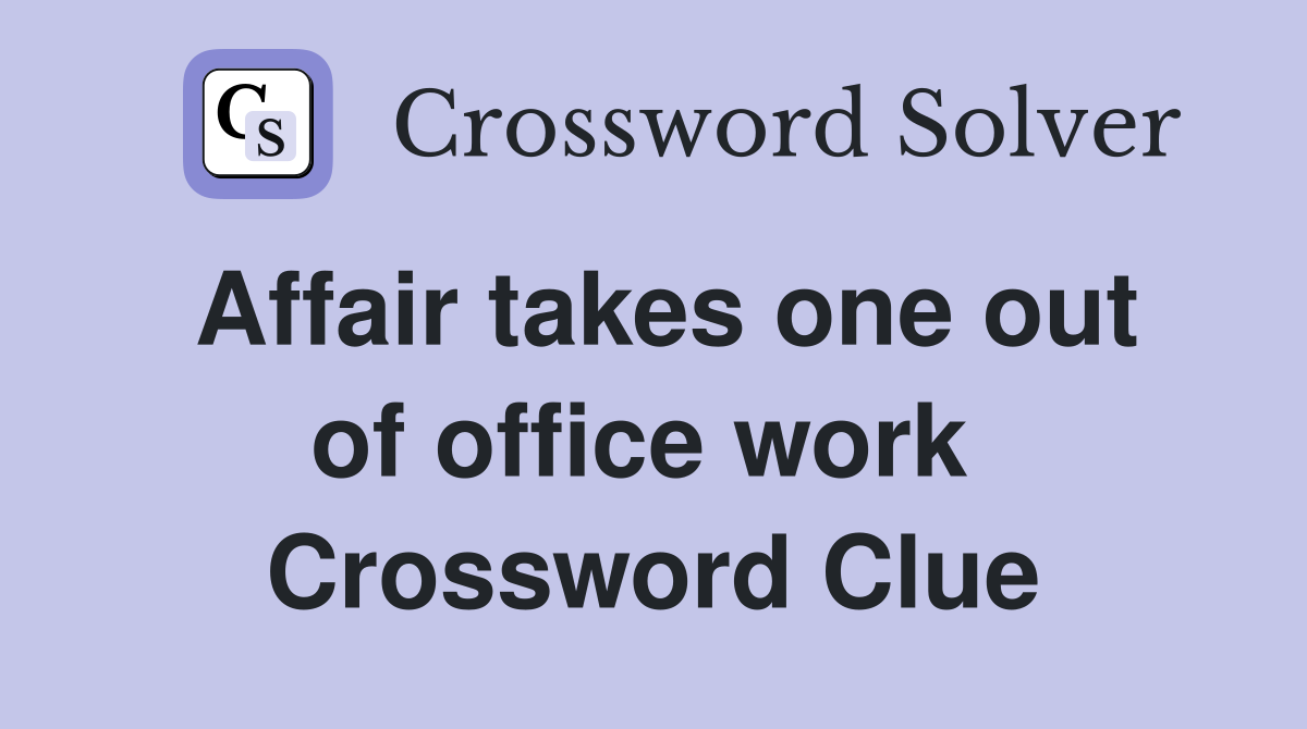Affair takes one out of office work  Crossword Clue