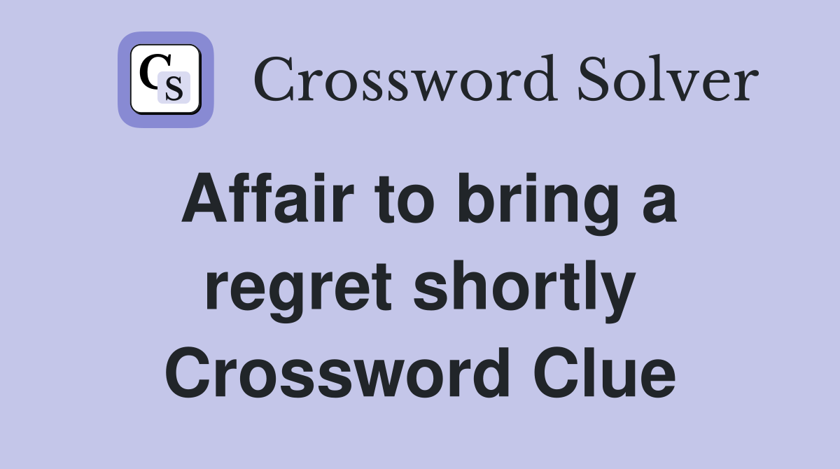 Affair to bring a regret shortly Crossword Clue
