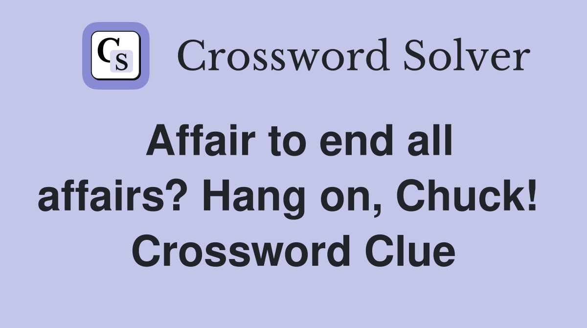 Affair to end all affairs? Hang on, Chuck!  Crossword Clue