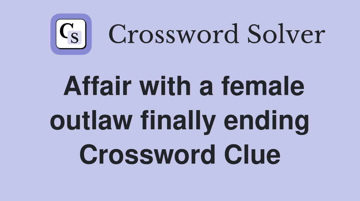 Affair with a female outlaw finally ending Crossword Clue