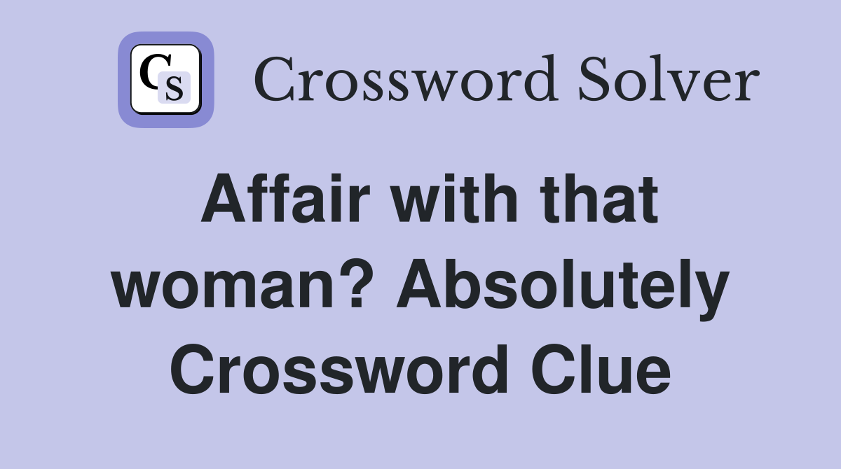 Affair with that woman? Absolutely Crossword Clue