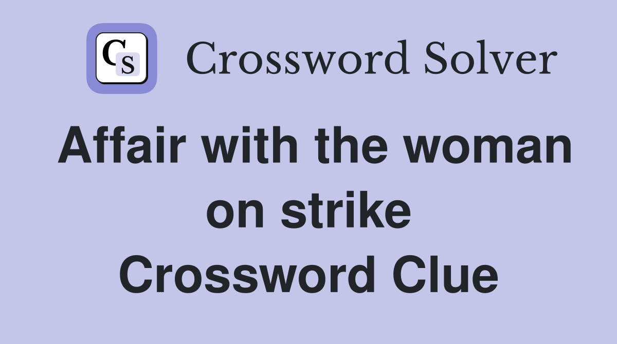 Affair with the woman on strike Crossword Clue