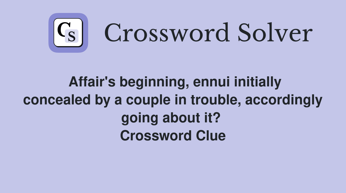 Affair's beginning, ennui initially concealed by a couple in trouble, accordingly going about it?  Crossword Clue