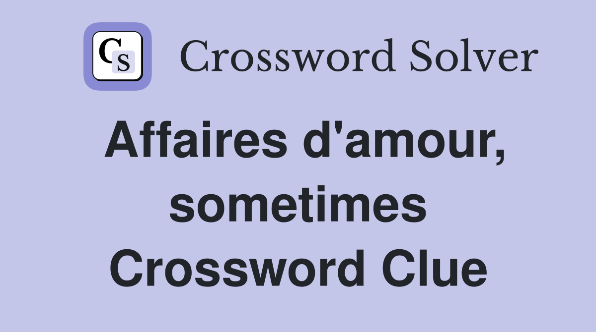 Affaires d'amour, sometimes Crossword Clue